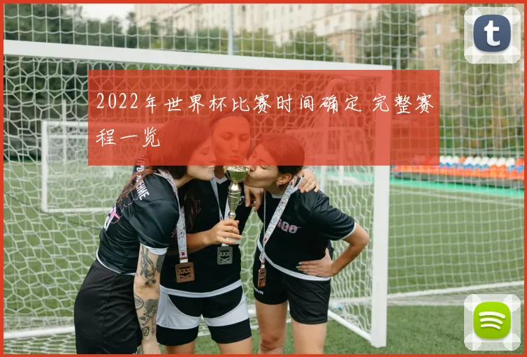 2022年世界杯比赛时间确定 完整赛程一览