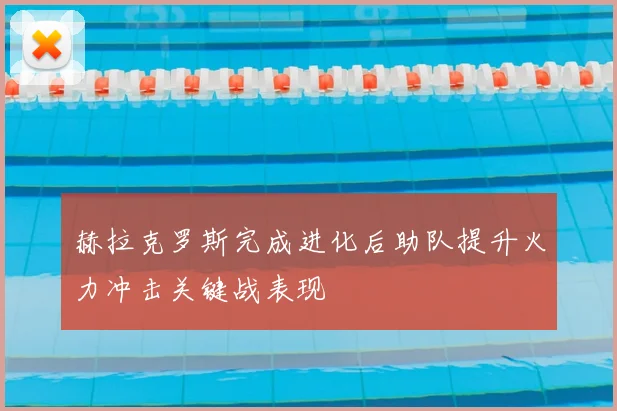赫拉克罗斯完成进化后助队提升火力冲击关键战表现
