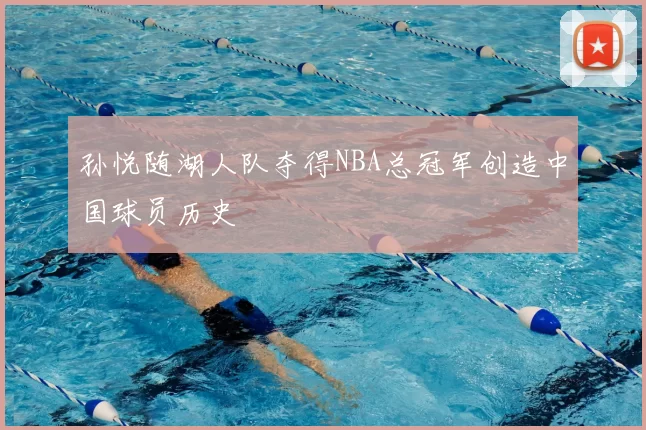 孙悦随湖人队夺得NBA总冠军创造中国球员历史