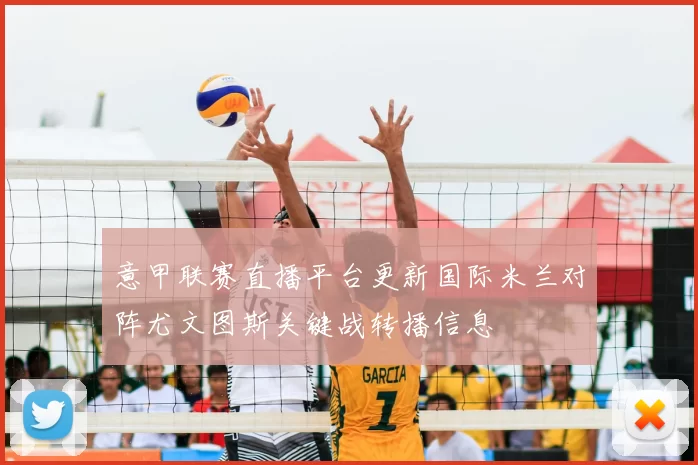 意甲联赛直播平台更新国际米兰对阵尤文图斯关键战转播信息