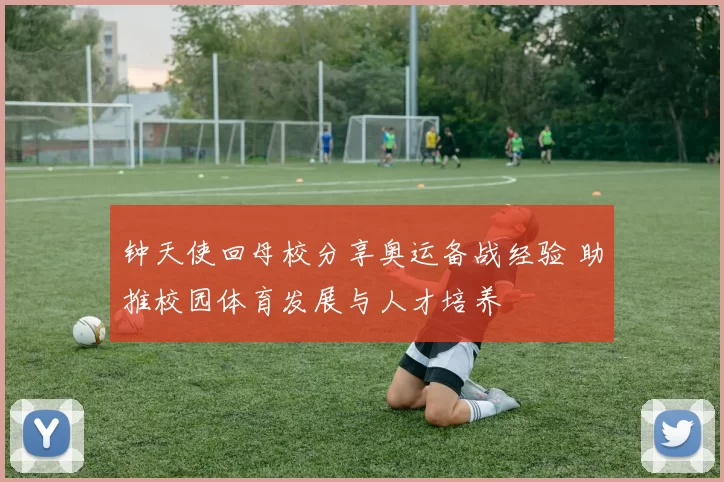 钟天使回母校分享奥运备战经验 助推校园体育发展与人才培养