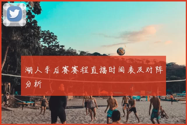 湖人季后赛赛程直播时间表及对阵分析