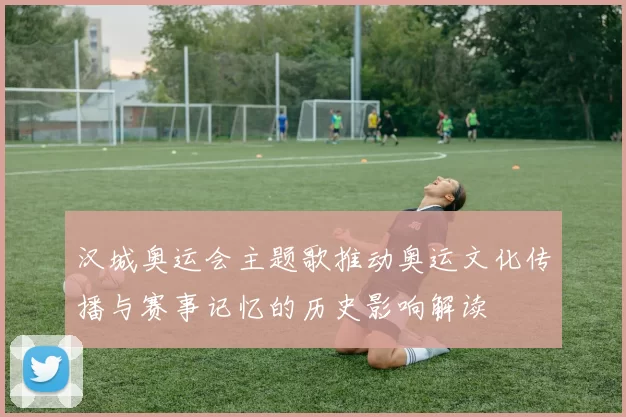 汉城奥运会主题歌推动奥运文化传播与赛事记忆的历史影响解读